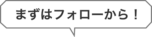 まずはフォローから！